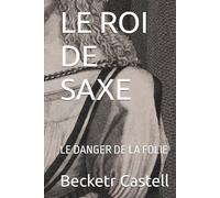 LE ROI DE SAXE: LE DANGER DE LA FOLIE
