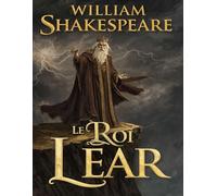 Le Roi Lear (Édition en français): Tragédie de Shakespeare sur le pouvoir et la corruption du cœur