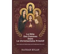 Le rôle des femmes dans le christianisme primitif: Voix, vertus et visions dans les fondements de la foi