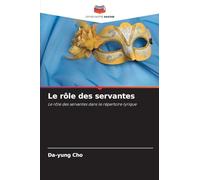 Le rôle des servantes: Le rôle des servantes dans le répertoire lyrique