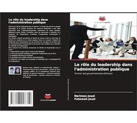 Le rôle du leadership dans l'administration publique: Former des gouvernements efficaces