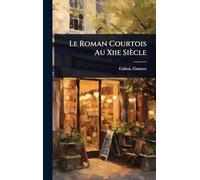 Le Roman Courtois Au Xiie Siècle