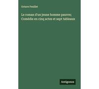 Le roman d'un jeune homme pauvre; Comédie en cinq actes et sept tableaux
