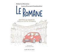 Le romane. Dietro le quinte della Citta Eterna - Pranzetti Lombardini Laur...