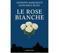 Le rose bianche - Marchetti Giuseppe, Buzzi Giancarlo