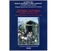 Le rose del roseto botanico. «Carla Fineschi» in Carviglia (Arezzo, Toscana). Catalogo tassonomico del patrimonio botanico. Ediz. italiana e inglese