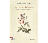 Le rose di Turingia. Santa Elisabetta d'Ungheria