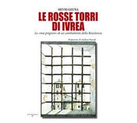 Le rosse torri di Ivrea. Le «mie prigioni» di un combattente della Resistenza