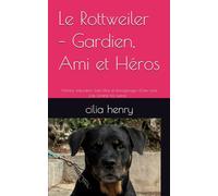 Le Rottweiler - Gardien, Ami et Héros: Histoire, éducation, bien-être et témoignages d’une race pas comme les autres -