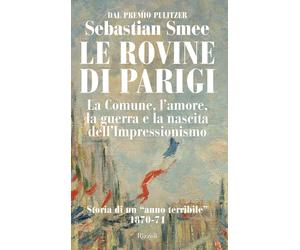 Le rovine di Parigi. La Comune, l'amore, la guerra e la nascita dell'Impressioni