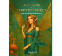 LE ROYAUME DES ELFES ETERNELS: À travers 42 illustrations à colorier, explorez forêts enchantées, jardins lumineux et royaumes elfes propices à la détente et à l’évasion.