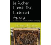 Le Rucher Illustré: The Illustrated Apiary: A Classic Visual Guide to Traditional Beekeeping