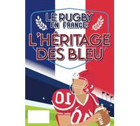 Le Rugby en France : L’Héritage des Bleus: Une histoire passionnée du rugby français, des origines à aujourd’hui , Une épopée historique du XV de France