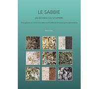 Le sabbie. Un mondo da scoprire. Uno sguardo da vicino a una selezione di sabbie di diversa origine e provenienza. Ediz. illustrata