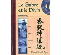 Le Sabre Et Le Divin. Heritage Spirituel De La Tenshin Shoden Katori Shinto Ryu