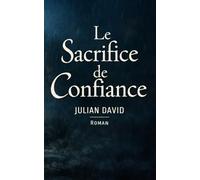 LE SACRIFICE DE CONFIANCE: Un homme face à ses choix, ses mensonges, et leurs conséquences