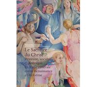 Le Sacrifice du Christ. Peinture, société et politique en Italie centrale, entre Renaissance et Réforme