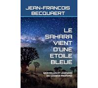 LE SAHARA VIENT D'UNE ETOILE BLEUE: MERVEILLES ET LEGENDES DU COSMOS PROFOND