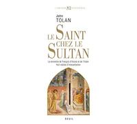 Le Saint chez le Sultan: La rencontre de François d'Assise et de l'Islam, Huit siècles d'interprétation