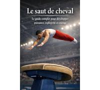 Le saut de cheval: Le guide complet pour développer puissance, explosivité et courage