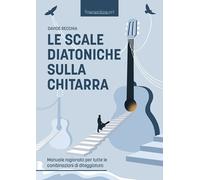 Le scale diatoniche sulla chitarra. Manuale ragionato per tutte le combinazioni