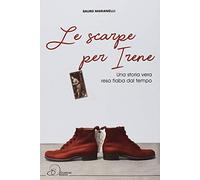 Le scarpe per Irene. Una storia vera resa fiaba dal tempo