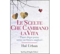 Le scelte che cambiano la vita. Passo dopo passo verso un futuro migliore