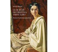 Le scelte di Cristina Trivulzio. Storia di un'emancipazione