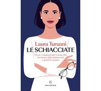 Libri Laura Turuani - Le Schiacciate. Vivere I Cinquant'anni A Testa Alta Tra La