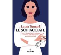 Le schiacciate. Vivere i cinquant’anni a testa alta tra lavoro, figli adolescenti e genitori anziani