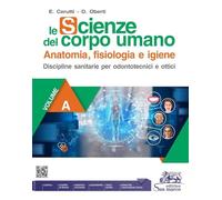 Le scienze del corpo umano. Per odontotecnici e ottici. Per gli Ist. professionali. Con e-book. Con espansione online. Anatomia, fisiologia e igiene (Vol. A)