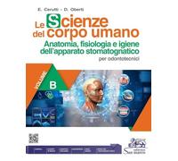 Le scienze del corpo umano. Per odontotecnici. Per gli Ist. professionali. Con e-book. Con espansione online. Anatomia, fisiologia e igiene dell'apparato stomatognatico (Vol. B)