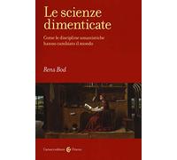 Le scienze dimenticate. Come le discipline umanistiche hanno cambiato il mondo