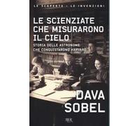 Le scienziate che misurarono il cielo. Storia delle astronome che conquistarono Harvard