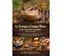 Le Scinque à Langue Bleue comme Animal de Compagnie (Soins et Détention): Le manuel ultime pour les soins, l’alimentation et l’élevage de scinques à langue bleue en bonne santé