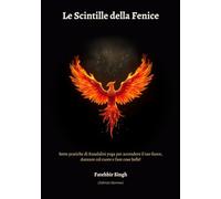 Le Scintille della Fenice: Sette pratiche di Kundalini yoga per accendere il tuo fuoco, danzare col cuore e fare cose belle!