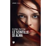 Le scintille di Alma - Zucchi Elena
