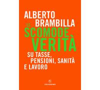 Le scomode verità. Su tasse, pensioni, sanità e lavoro - Brambilla Alberto