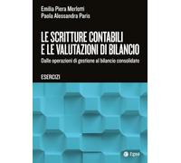 Le scritture contabili e le valutazioni di bilancio. Dalle operazioni di gestione al bilancio consolidato. Esercizi