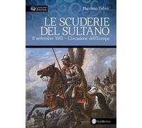 Le scuderie del sultano. 11 settembre 1683. L'invasione dell'Europa