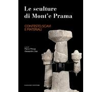 Le sculture di Mont'e Prama. Contesto, scavi e materiali - 2015 -