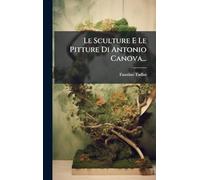 Le Sculture E Le Pitture Di Antonio Canova...