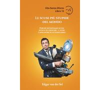 Le scuse più stupide del mondo: Perché inventiamo scuse invece di crescere - e altri capolavori di autoinganno