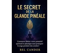 LE SECRET DE LA GLANDE PINÉALE: Comment libérer votre potentiel spirituel et physique sans pratiquer le yoga pendant des années !: 5