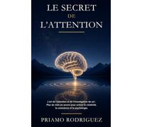 LE SECRET DE L'ATTENTION: L'art de l'attention et de l'investigation de soi : Plan de mise en œuvre pour activer la créativité, la conscience et la psychologie.