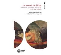 Le secret de l'Etat: Surveiller, protéger, informer. XVIIe-XXIe siècle
