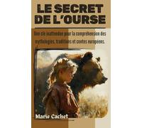 Le secret de l'Ourse: Une clé inattendue pour la compréhension des mythologies, traditions et contes européens.