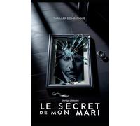 Le Secret de Mon Mari: Elle croyait avoir perdu son mari. Elle va bientôt tout perdre. Un thriller domestique haletant où l’amour cache les pires mensonges. Nouveauté
