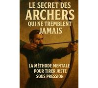 Le Secret des Archers qui ne Tremblent Jamais: La Méthode Mentale pour Tirer Juste sous Pression