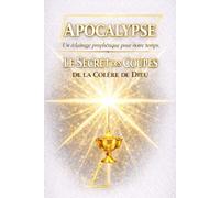 Le Secret des Coupes: Une lumière qui éclaire le chemin - Comprendre l’Apocalypse aujourd’hui, prophéties bibliques et fin des temps